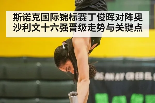 斯诺克国际锦标赛丁俊晖对阵奥沙利文十六强晋级走势与关键点